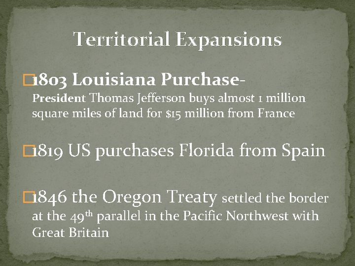 Territorial Expansions � 1803 Louisiana Purchase- President Thomas Jefferson buys almost 1 million square