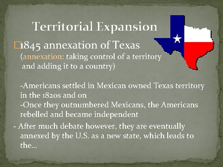 Territorial Expansion � 1845 annexation of Texas (annexation: taking control of a territory and