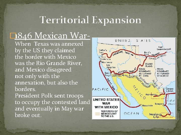 Territorial Expansion � 1846 Mexican War- When Texas was annexed by the US they