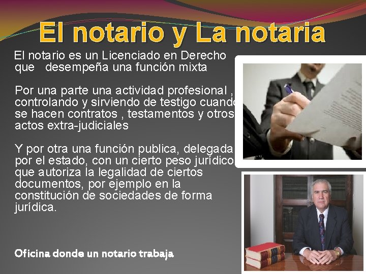 El notario y La notaria El notario es un Licenciado en Derecho que desempeña