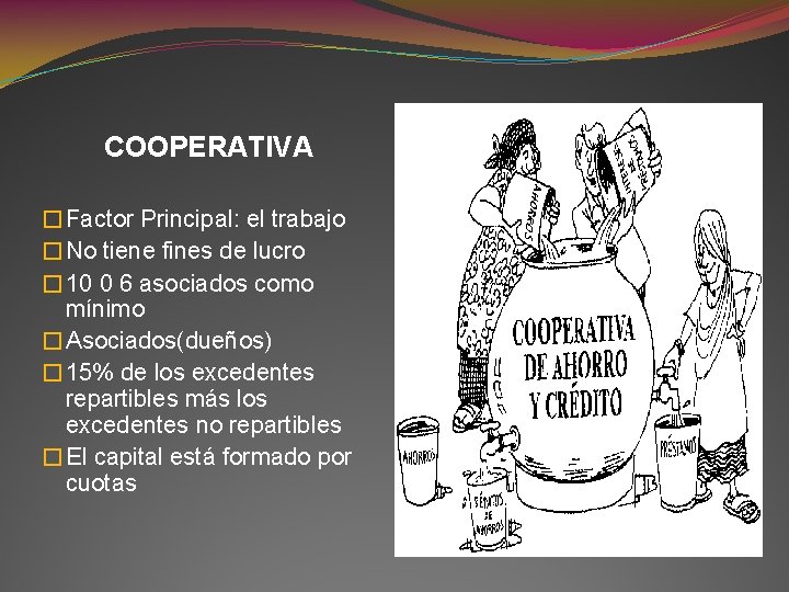 COOPERATIVA �Factor Principal: el trabajo �No tiene fines de lucro � 10 0 6