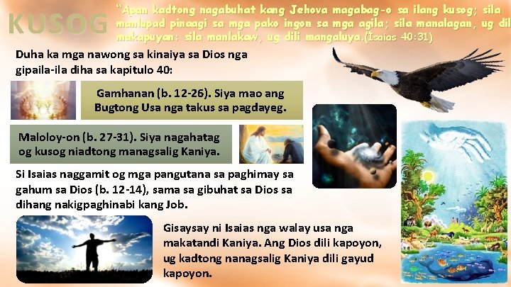 KUSOG “Apan kadtong nagabuhat kang Jehova magabag-o sa ilang kusog; sila manlupad pinaagi sa