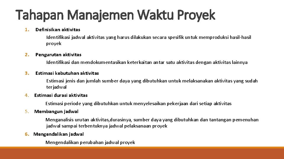 Tahapan Manajemen Waktu Proyek 1. Definisikan aktivitas Identifikasi jadwal aktivitas yang harus dilakukan secara Tahapan Manajemen Waktu Proyek 1. Definisikan aktivitas Identifikasi jadwal aktivitas yang harus dilakukan secara