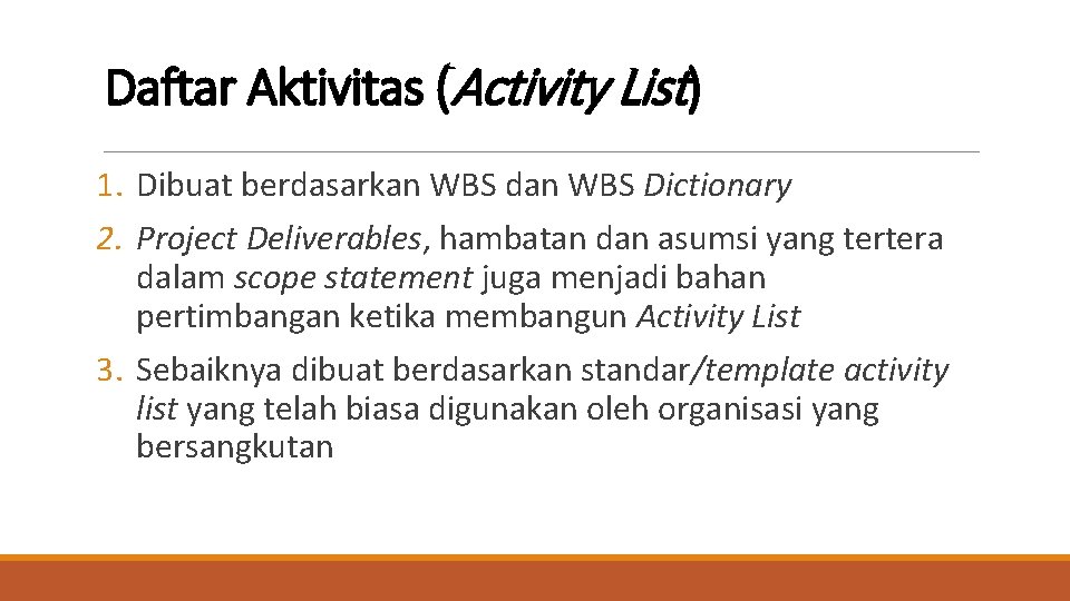 Daftar Aktivitas (Activity List) 1. Dibuat berdasarkan WBS dan WBS Dictionary 2. Project Deliverables,