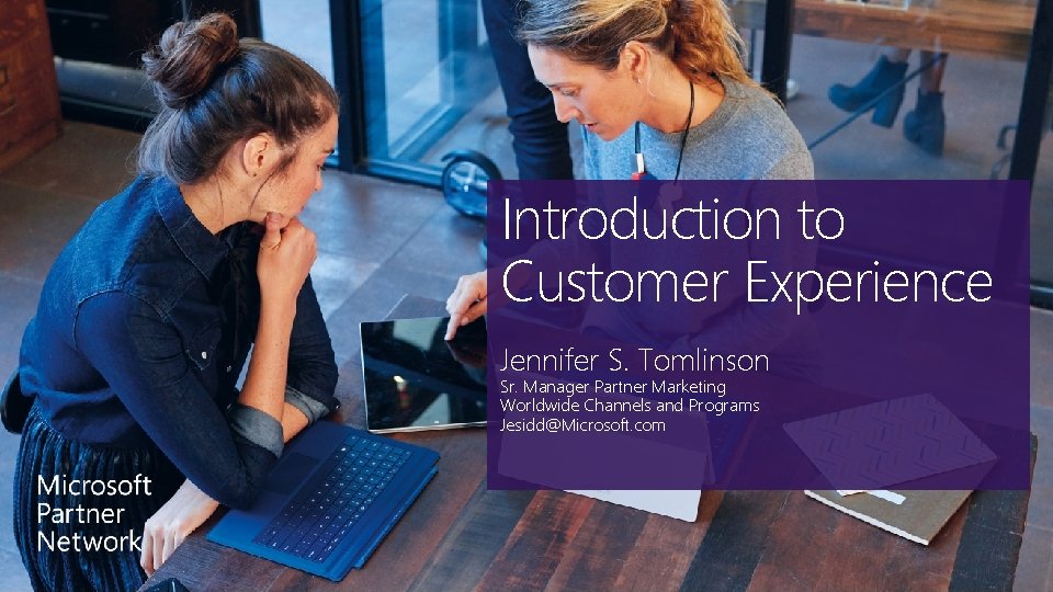 Introduction to Customer Experience Jennifer S. Tomlinson Sr. Manager Partner Marketing Worldwide Channels and