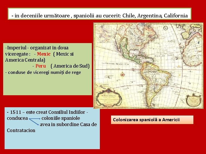 - in deceniile următoare , spaniolii au cucerit: Chile, Argentina, California -Imperiul - organizat