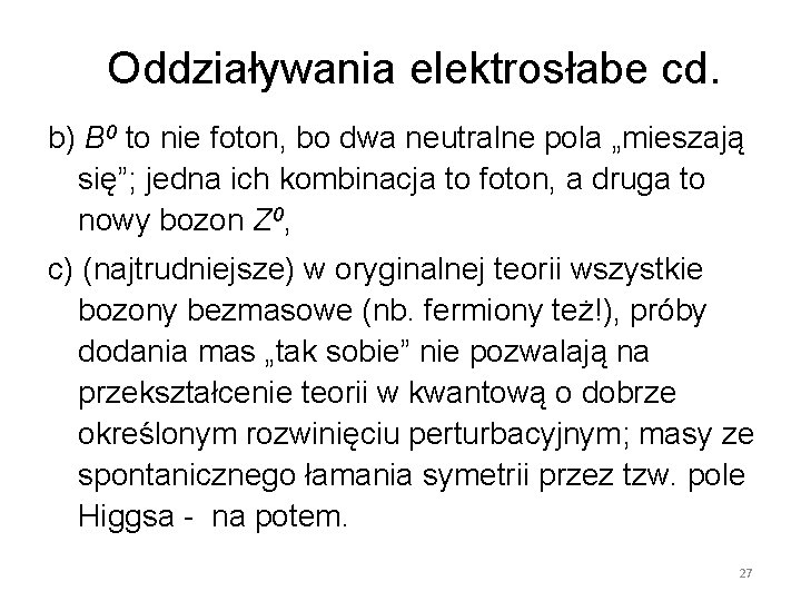 Oddziaływania elektrosłabe cd. b) B 0 to nie foton, bo dwa neutralne pola „mieszają