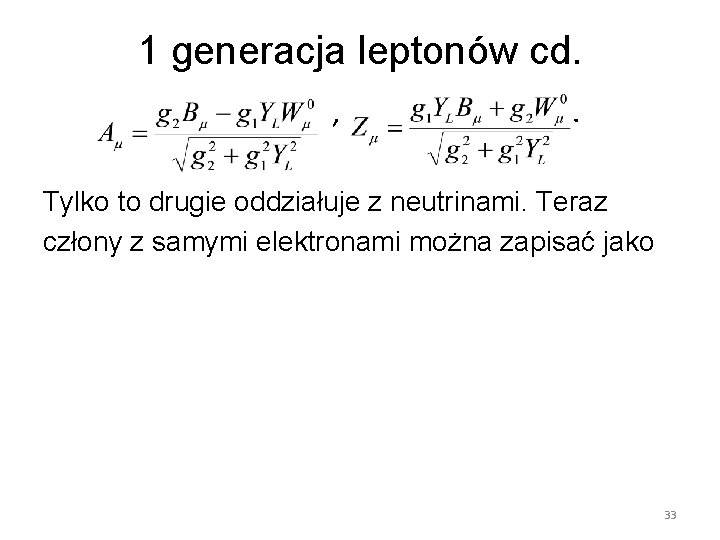 1 generacja leptonów cd. , . Tylko to drugie oddziałuje z neutrinami. Teraz człony