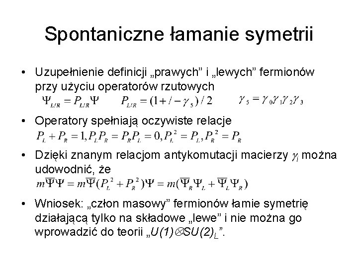 Spontaniczne łamanie symetrii • Uzupełnienie definicji „prawych” i „lewych” fermionów przy użyciu operatorów rzutowych