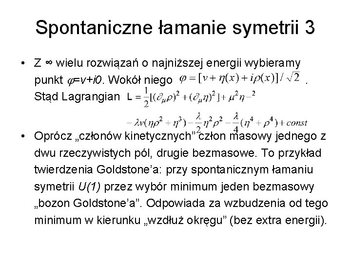 Spontaniczne łamanie symetrii 3 • Z ∞ wielu rozwiązań o najniższej energii wybieramy punkt