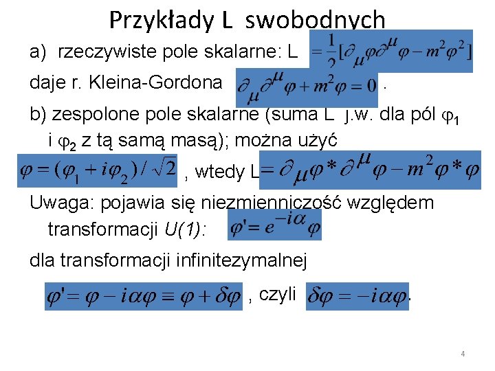 Przykłady L swobodnych a) rzeczywiste pole skalarne: L daje r. Kleina-Gordona . b) zespolone Przykłady L swobodnych a) rzeczywiste pole skalarne: L daje r. Kleina-Gordona . b) zespolone