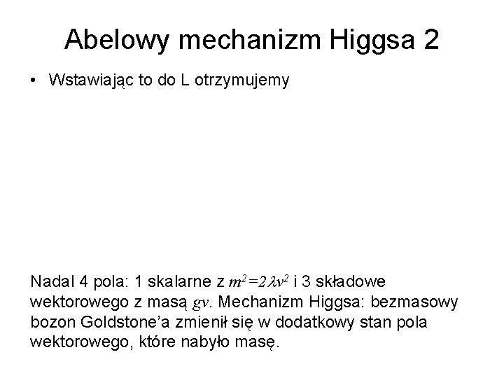 Abelowy mechanizm Higgsa 2 • Wstawiając to do L otrzymujemy Nadal 4 pola: 1