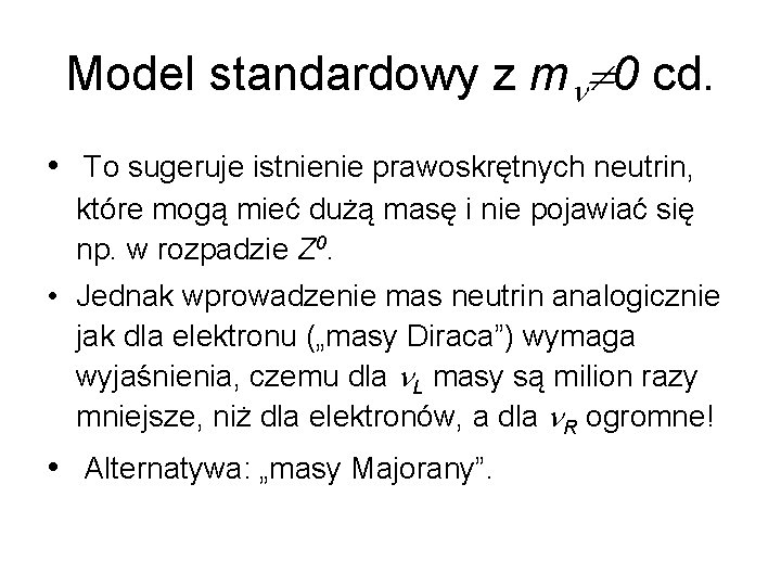 Model standardowy z m 0 cd. • To sugeruje istnienie prawoskrętnych neutrin, które mogą