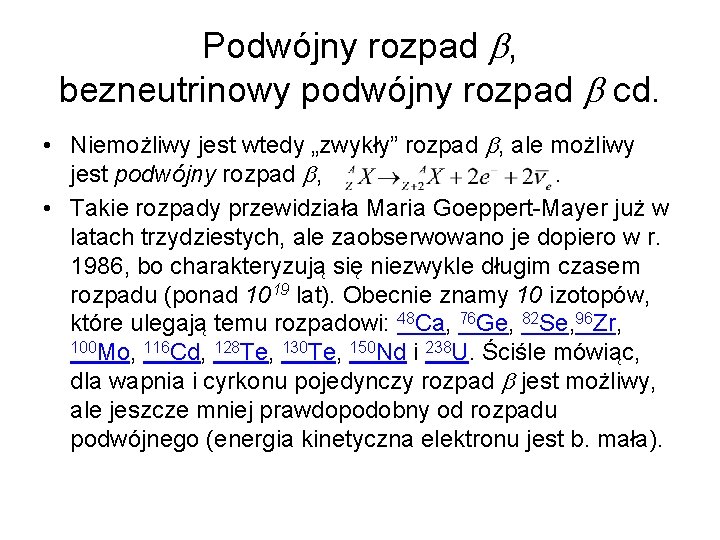 Podwójny rozpad , bezneutrinowy podwójny rozpad cd. • Niemożliwy jest wtedy „zwykły” rozpad ,