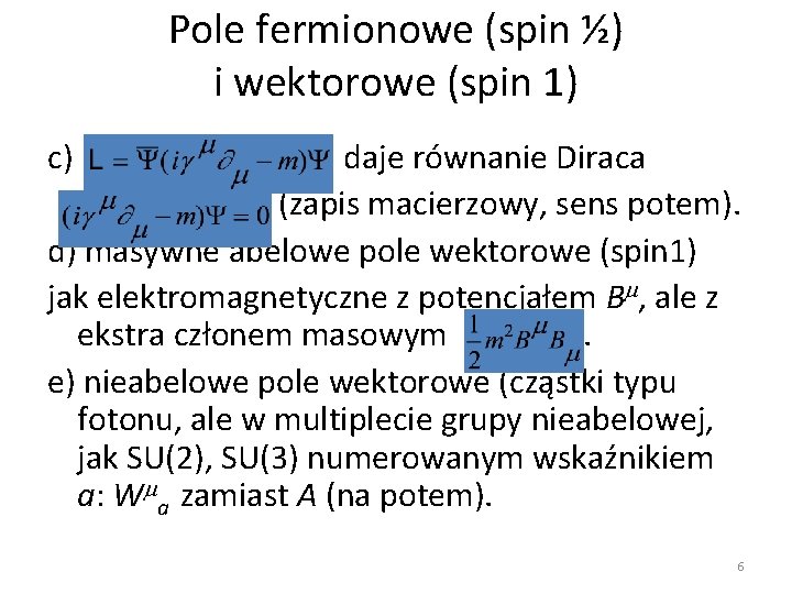 Pole fermionowe (spin ½) i wektorowe (spin 1) c) daje równanie Diraca (zapis macierzowy,