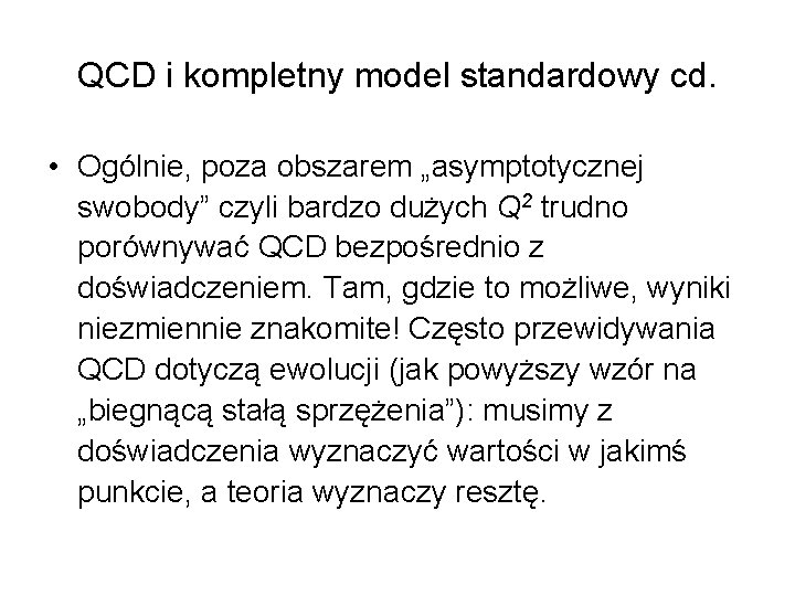 QCD i kompletny model standardowy cd. • Ogólnie, poza obszarem „asymptotycznej swobody” czyli bardzo