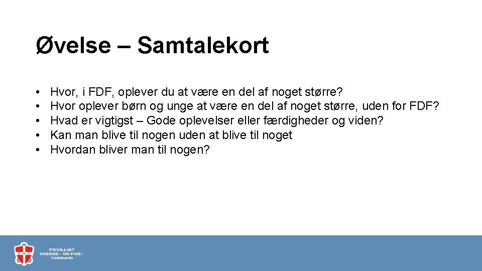 Øvelse – Samtalekort • • • Hvor, i FDF, oplever du at være en