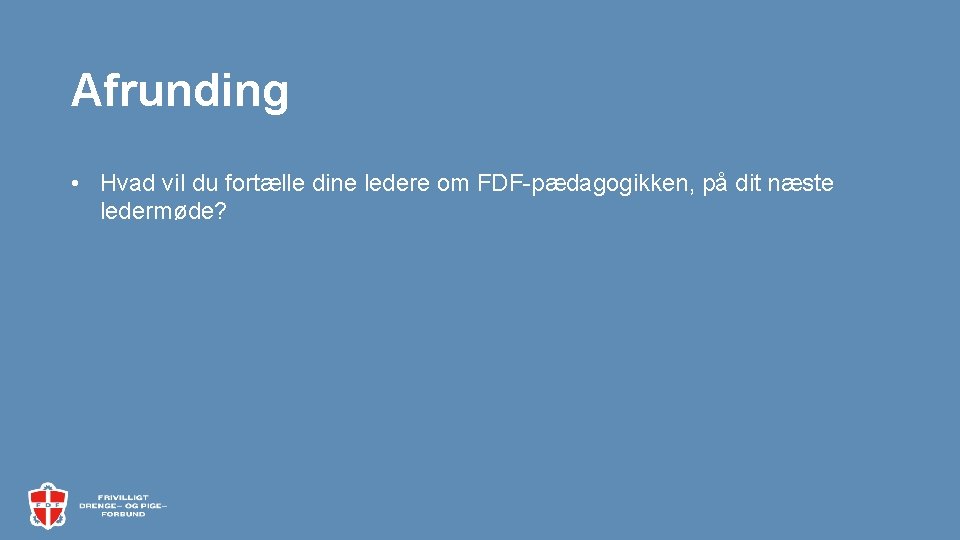 Afrunding • Hvad vil du fortælle dine ledere om FDF-pædagogikken, på dit næste ledermøde?