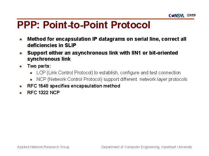 /2419 PPP: Point-to-Point Protocol l l Method for encapsulation IP datagrams on serial line,