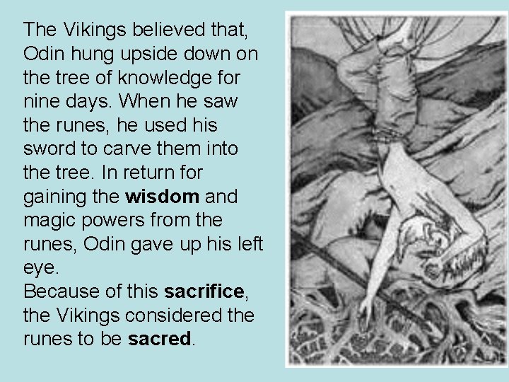 The Vikings believed that, Odin hung upside down on the tree of knowledge for