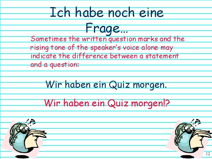 Ich habe noch eine Frage… Sometimes the written question marks and the rising tone