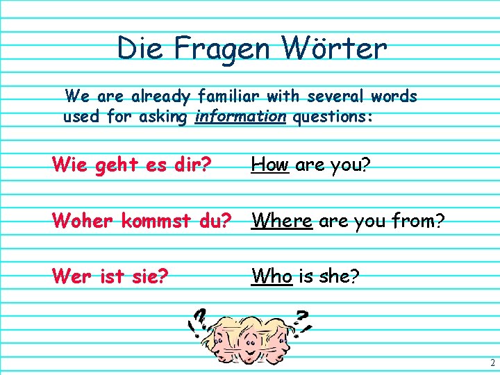 Die Fragen Wörter We are already familiar with several words used for asking information