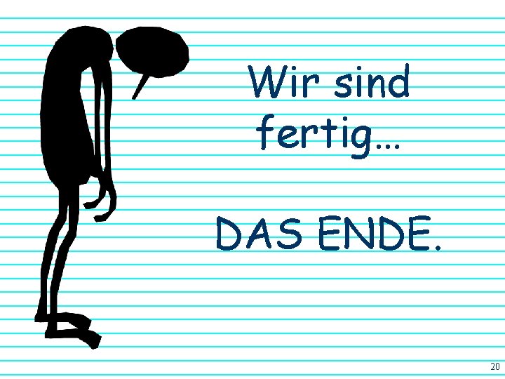 Wir sind fertig… DAS ENDE. 20 