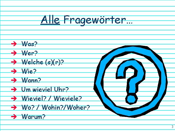 Alle Fragewörter… è è è è è Was? Wer? Welche (s)(r)? Wie? Wann? Um