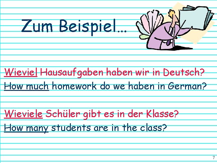 Zum Beispiel… Wieviel Hausaufgaben haben wir in Deutsch? How much homework do we haben