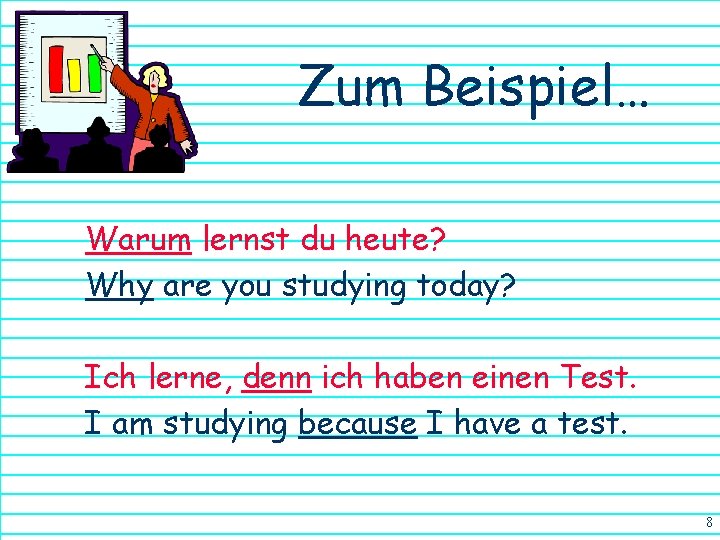 Zum Beispiel… Warum lernst du heute? Why are you studying today? Ich lerne, denn