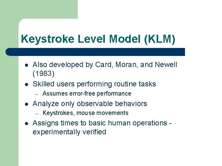 Keystroke Level Model (KLM) l l Also developed by Card, Moran, and Newell (1983)