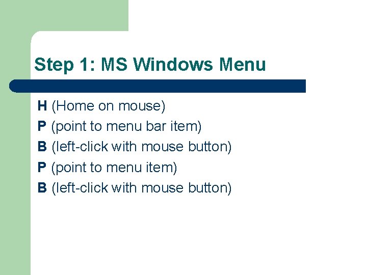 Step 1: MS Windows Menu H (Home on mouse) P (point to menu bar