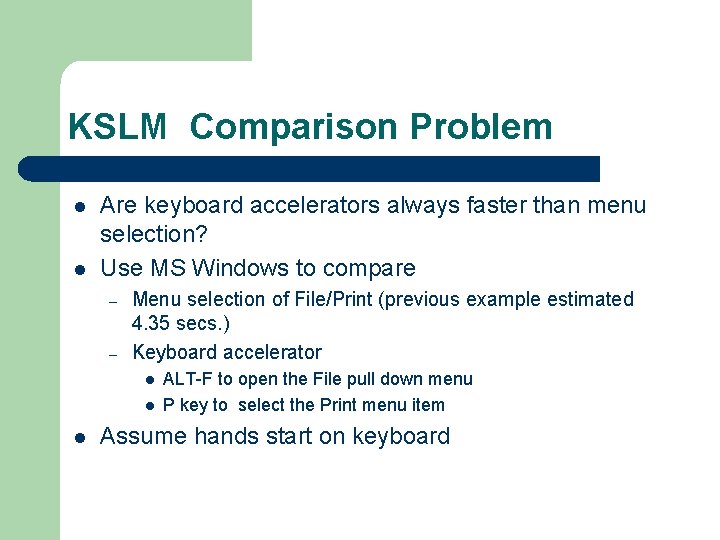 KSLM Comparison Problem l l Are keyboard accelerators always faster than menu selection? Use