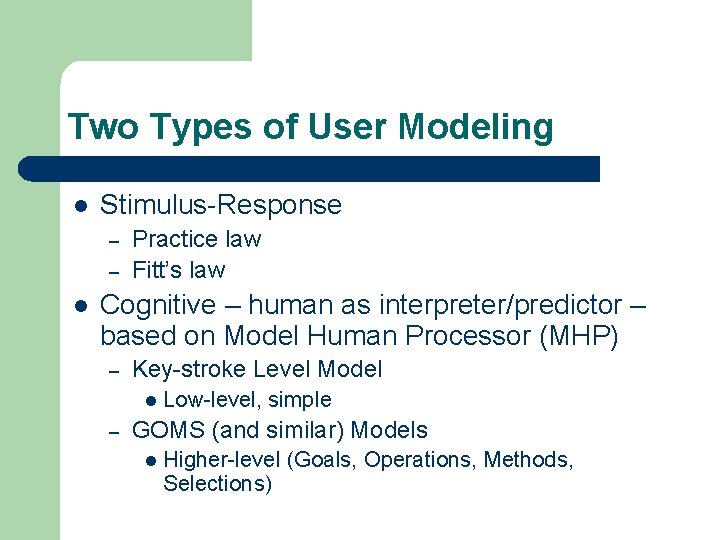 Two Types of User Modeling l Stimulus-Response – – l Practice law Fitt’s law