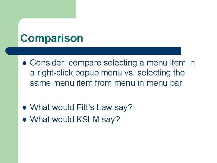Comparison l Consider: compare selecting a menu item in a right-click popup menu vs.