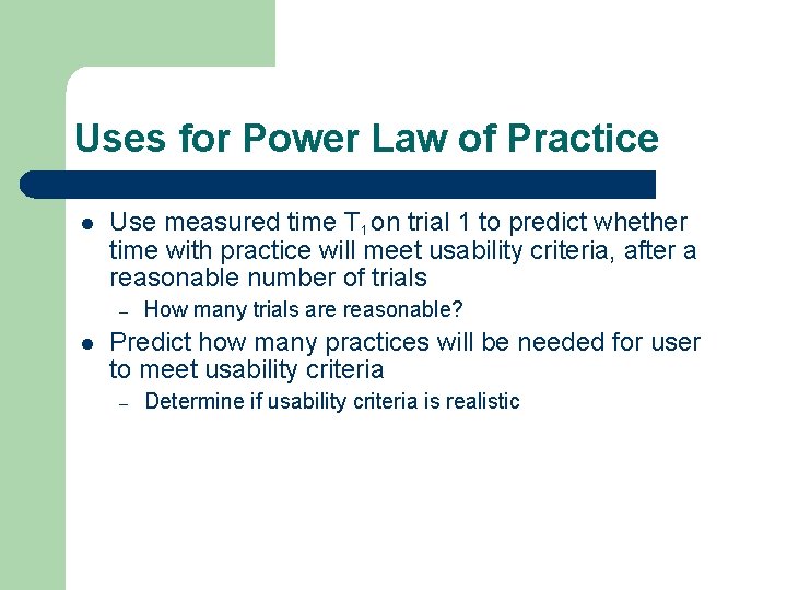 Uses for Power Law of Practice l Use measured time T 1 on trial