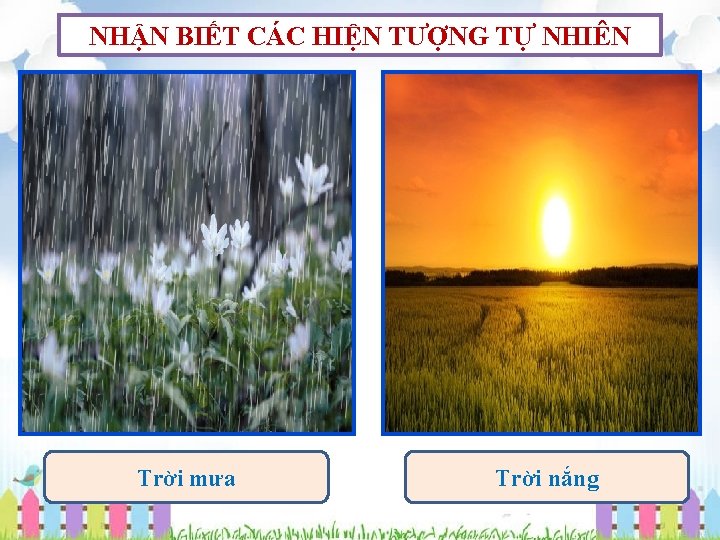 NHẬN BIẾT CÁC HIỆN TƯỢNG TỰ NHIÊN Trời mưa Trời nắng 