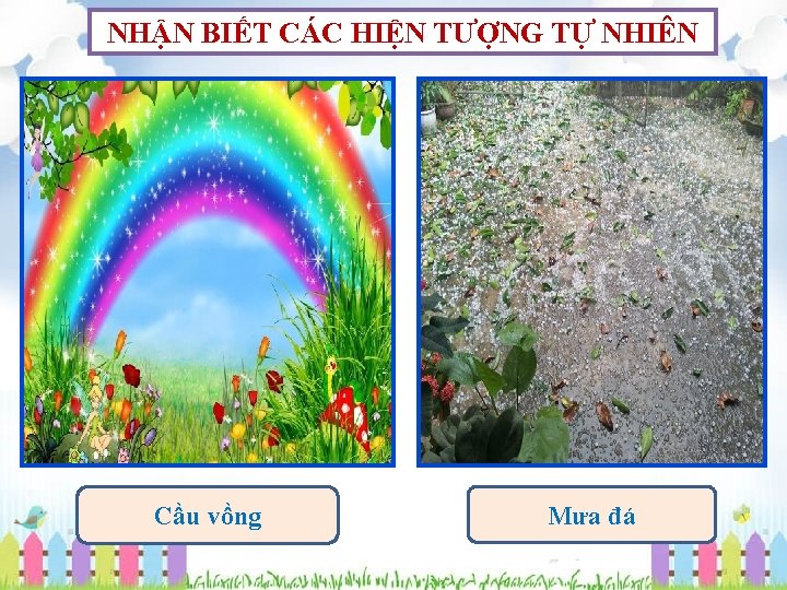 NHẬN BIẾT CÁC HIỆN TƯỢNG TỰ NHIÊN Cầu vồng Mưa đá 