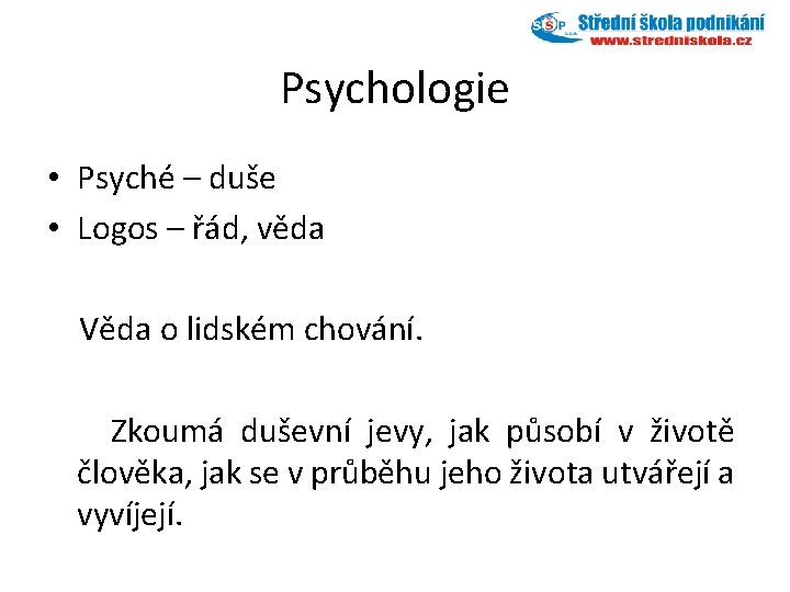 Psychologie • Psyché – duše • Logos – řád, věda Věda o lidském chování.