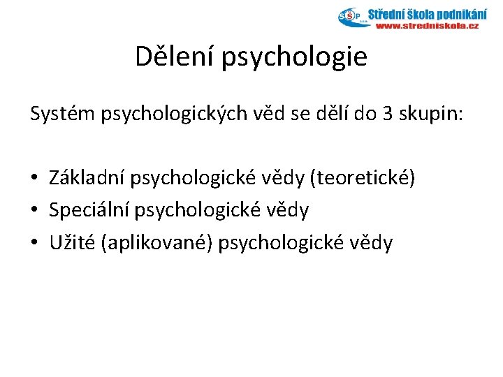 Dělení psychologie Systém psychologických věd se dělí do 3 skupin: • Základní psychologické vědy