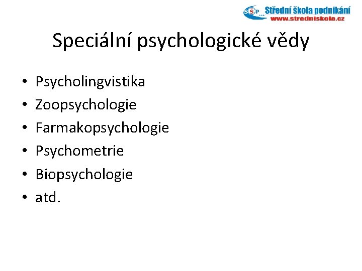 Speciální psychologické vědy • • • Psycholingvistika Zoopsychologie Farmakopsychologie Psychometrie Biopsychologie atd. 