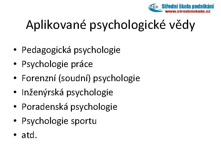 Aplikované psychologické vědy • • Pedagogická psychologie Psychologie práce Forenzní (soudní) psychologie Inženýrská psychologie