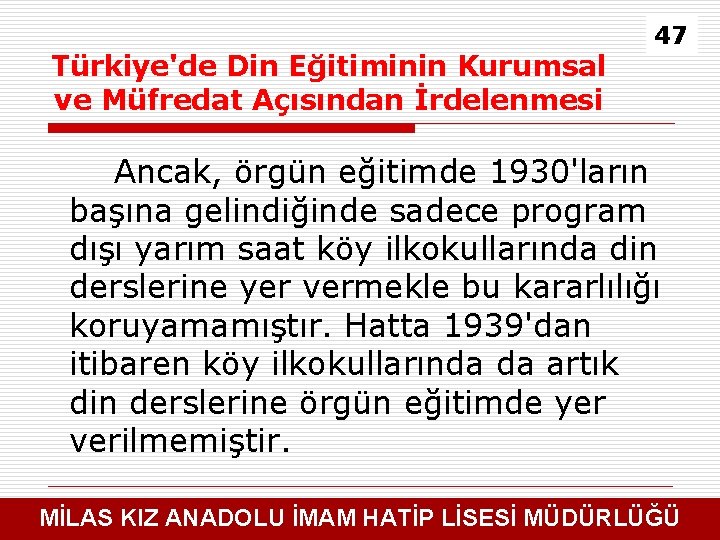 Türkiye'de Din Eğitiminin Kurumsal ve Müfredat Açısından İrdelenmesi 47 Ancak, örgün eğitimde 1930'ların başına