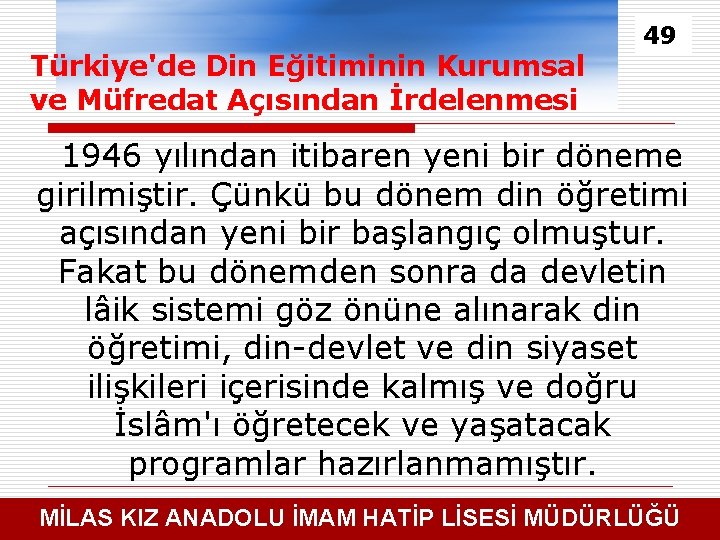 Türkiye'de Din Eğitiminin Kurumsal ve Müfredat Açısından İrdelenmesi 49 1946 yılından itibaren yeni bir