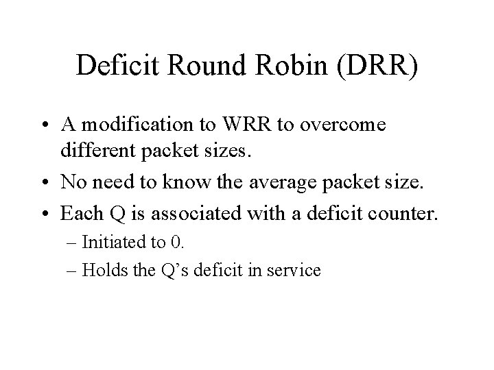 Deficit Round Robin (DRR) • A modification to WRR to overcome different packet sizes.