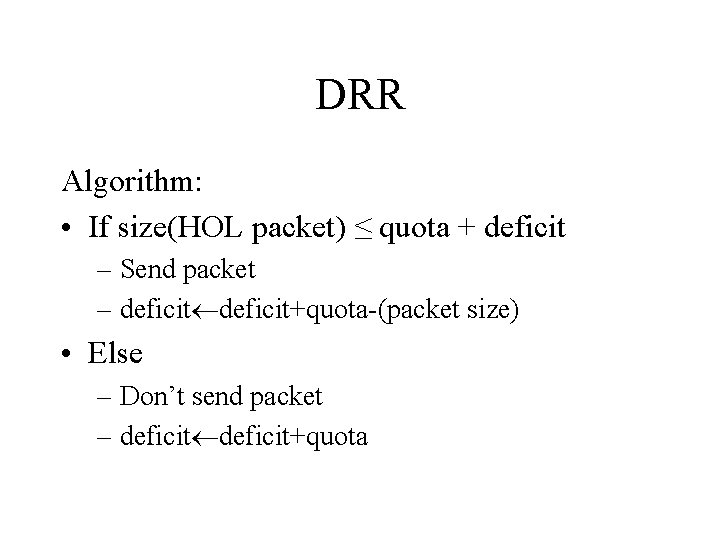 DRR Algorithm: • If size(HOL packet) ≤ quota + deficit – Send packet –