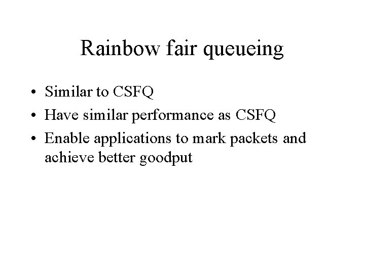 Rainbow fair queueing • Similar to CSFQ • Have similar performance as CSFQ •