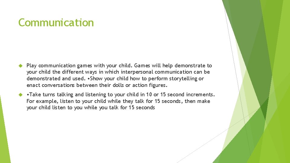 Communication Play communication games with your child. Games will help demonstrate to your child