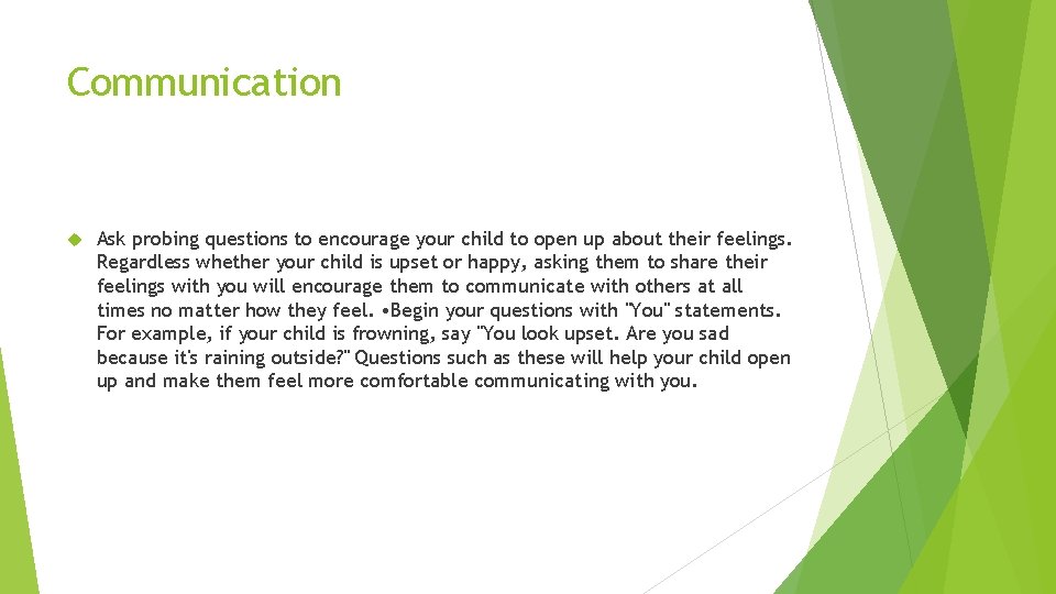 Communication Ask probing questions to encourage your child to open up about their feelings.