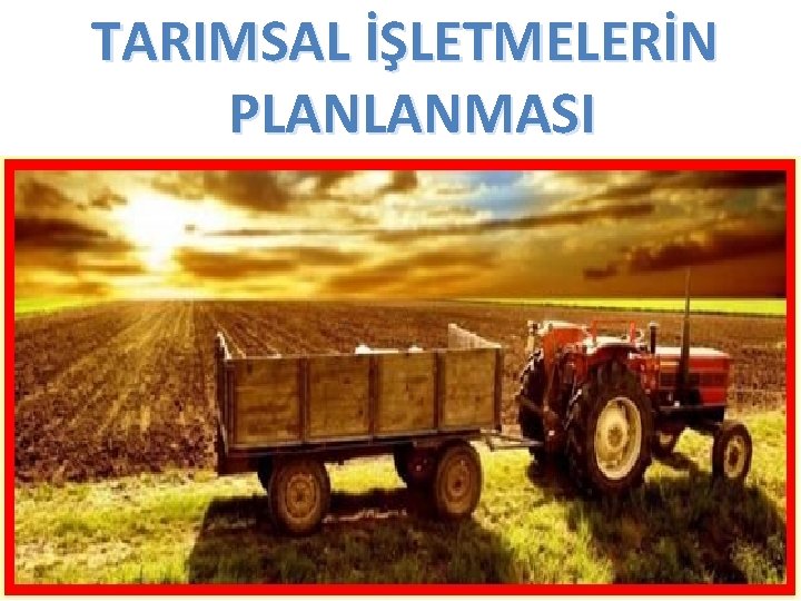 TARIMSAL İŞLETMELERİN PLANLANMASI 